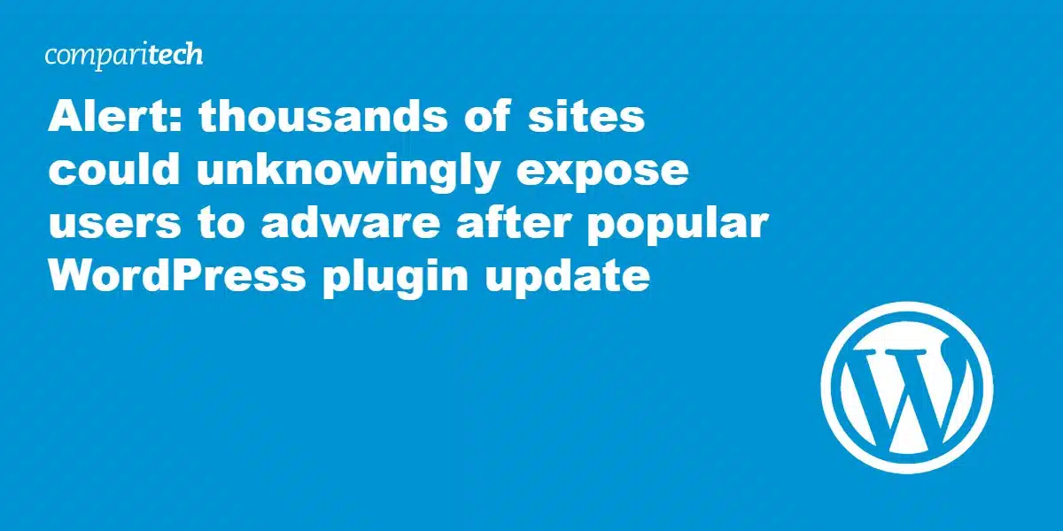 Alert: thousands of sites could unknowingly expose users to adware after popular WordPress plugin update