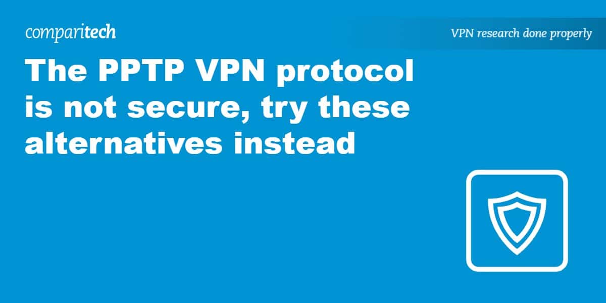 The PPTP VPN Protocol Is Not Secure Try, These Alternatives Instead