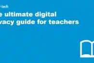 The ultimate digital privacy guide for teachers