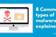 What is Malware? 8 Common types of malware attacks explained