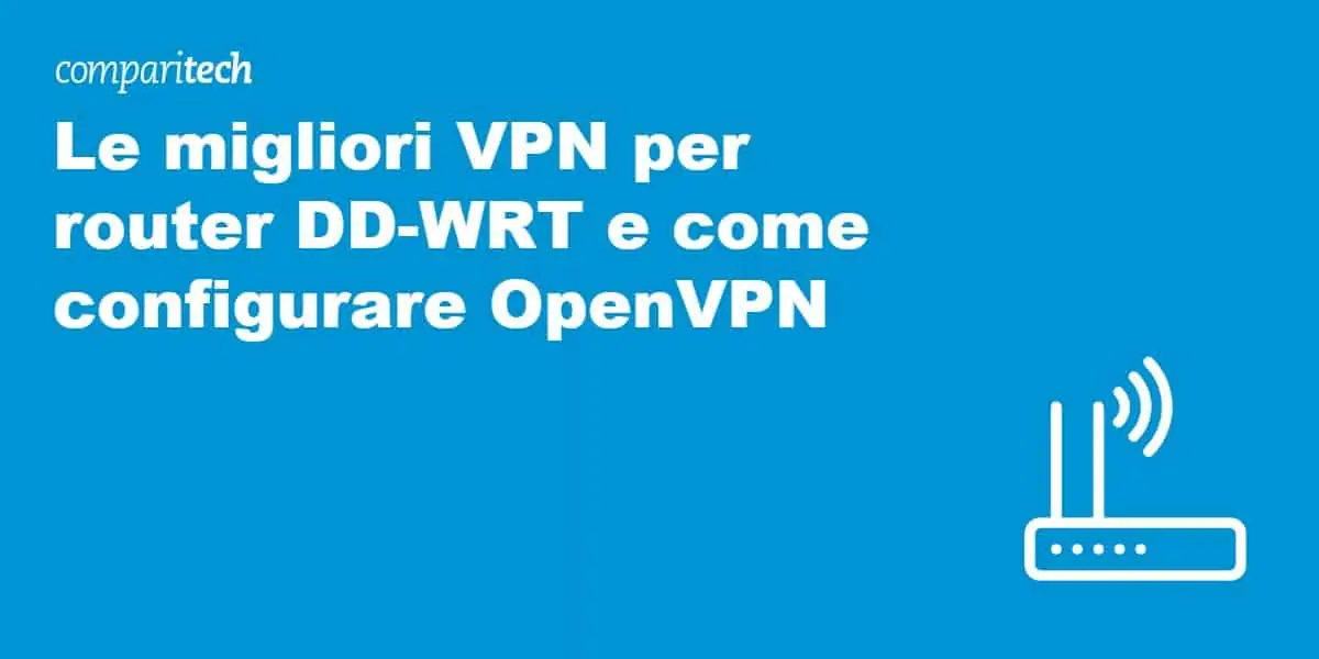 Le migliori VPN per router DD-WRT e come configurare OpenVPN