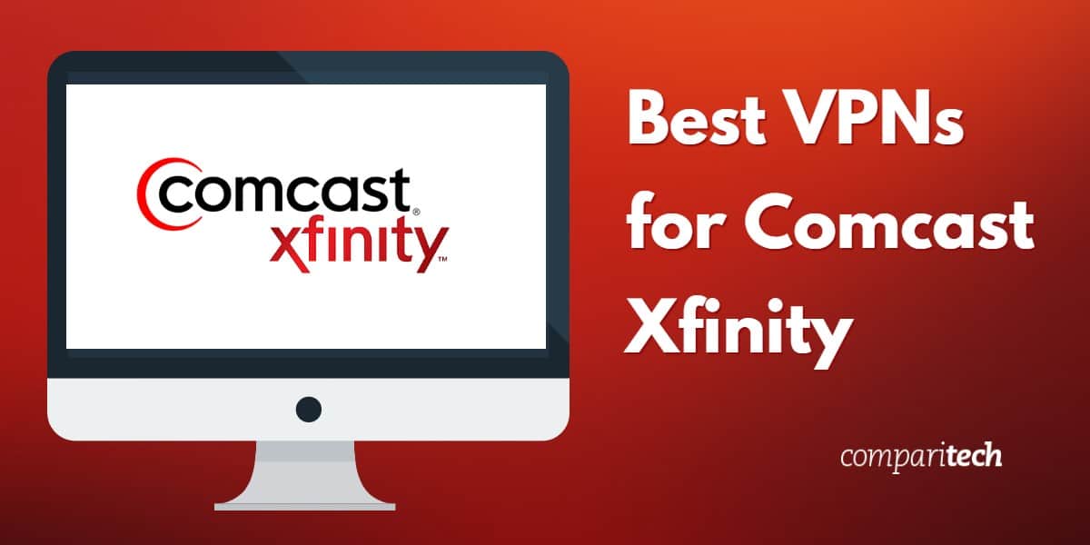 7 Best Vpns For Comcast Xfinity For Privacy Streaming Speed