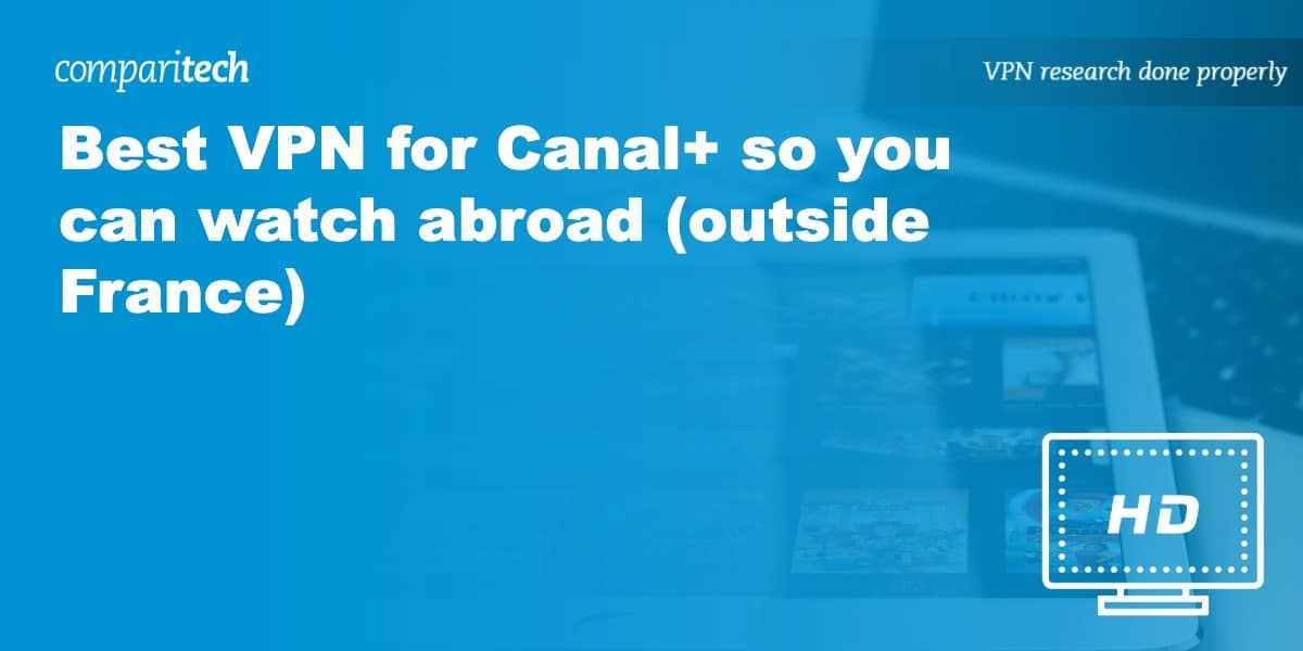 Best VPN Canal+ abroad