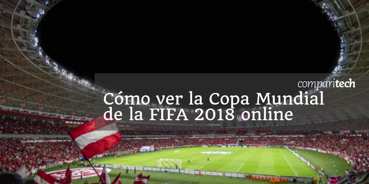 Cómo ver la Copa Mundial de la FIFA 2018 online
