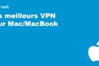 Les 6 meilleurs VPN pour Mac/MacBook et ceux à éviter en 2023