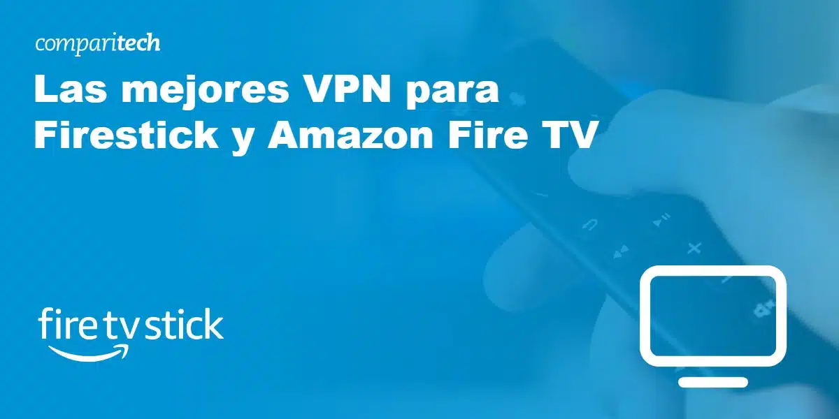 Mejores VPN para Firestick y Fire TV