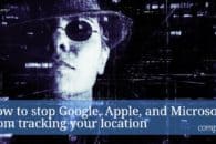How to stop Google, Apple, and Microsoft from tracking your location