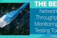 The 7 Best Network Throughput Monitoring and Testing Tools
