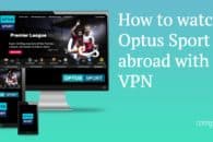 How to watch Optus Sport online from abroad