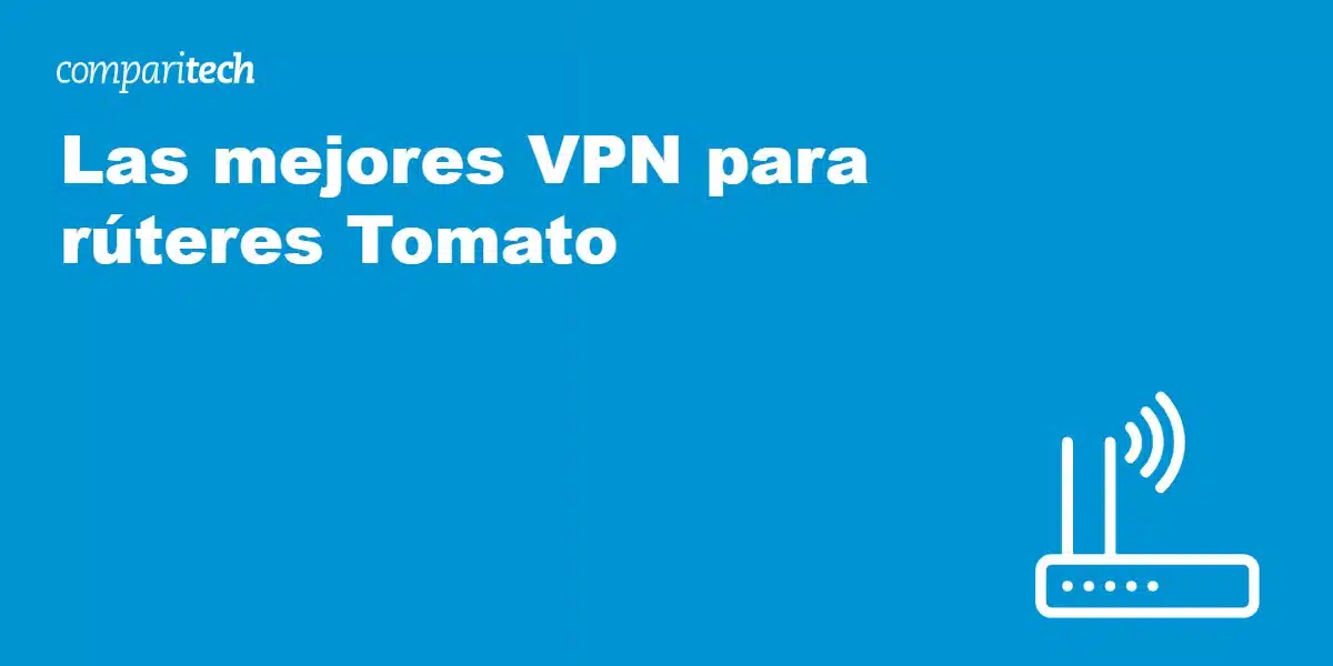 Las mejores VPN para rúteres Tomato