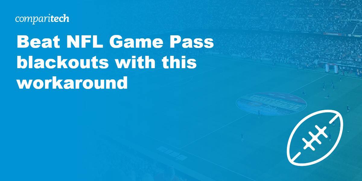 Beat NFL Game Pass blackouts with this workaround