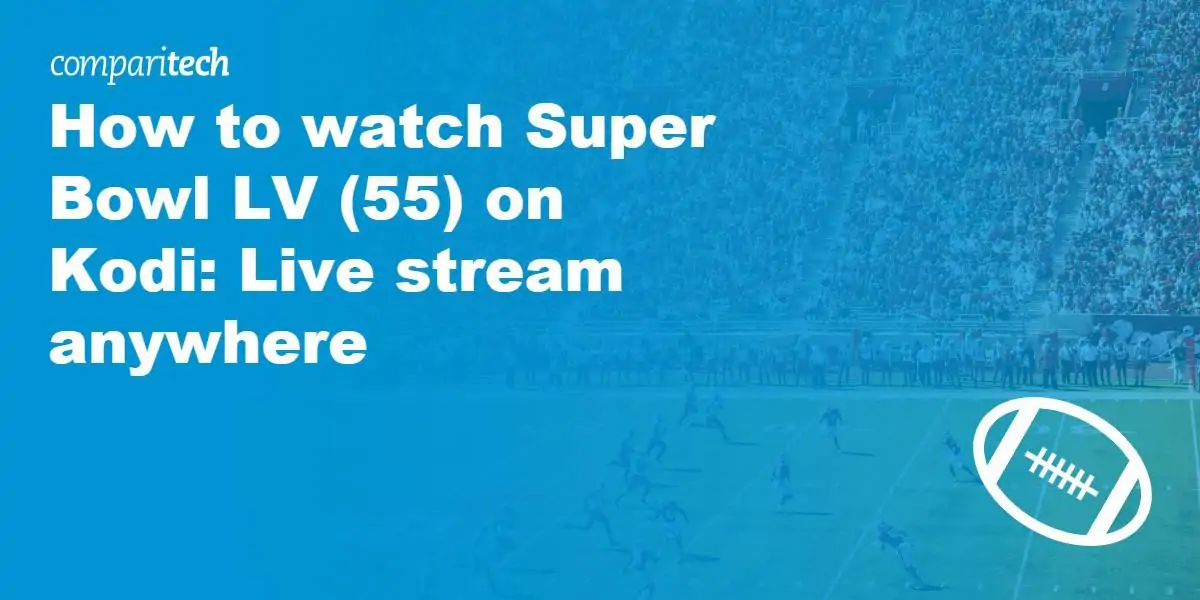 watch Super Bowl LV (55) on Kodi- Live stream anywhere