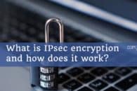 What is IPsec and how does it work?