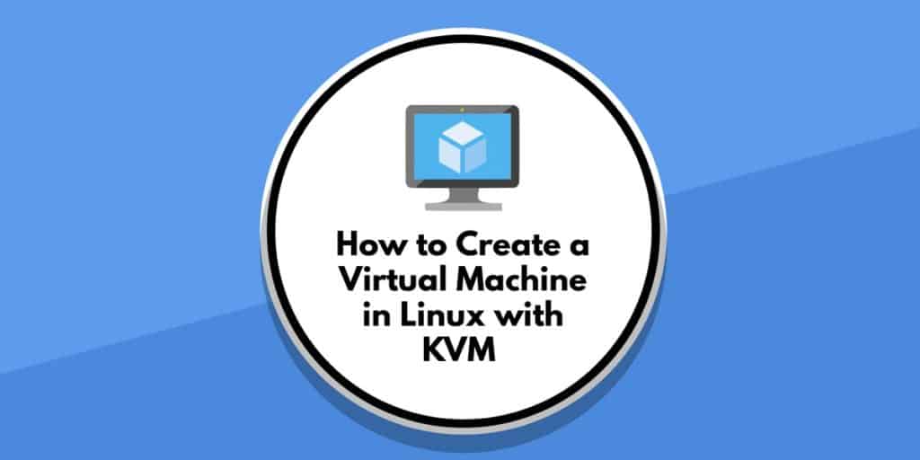 How to Create a Virtual Machine in Linux with KVM