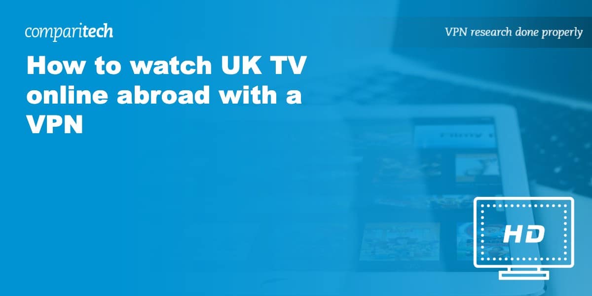 watch UK TV online abroad VPN