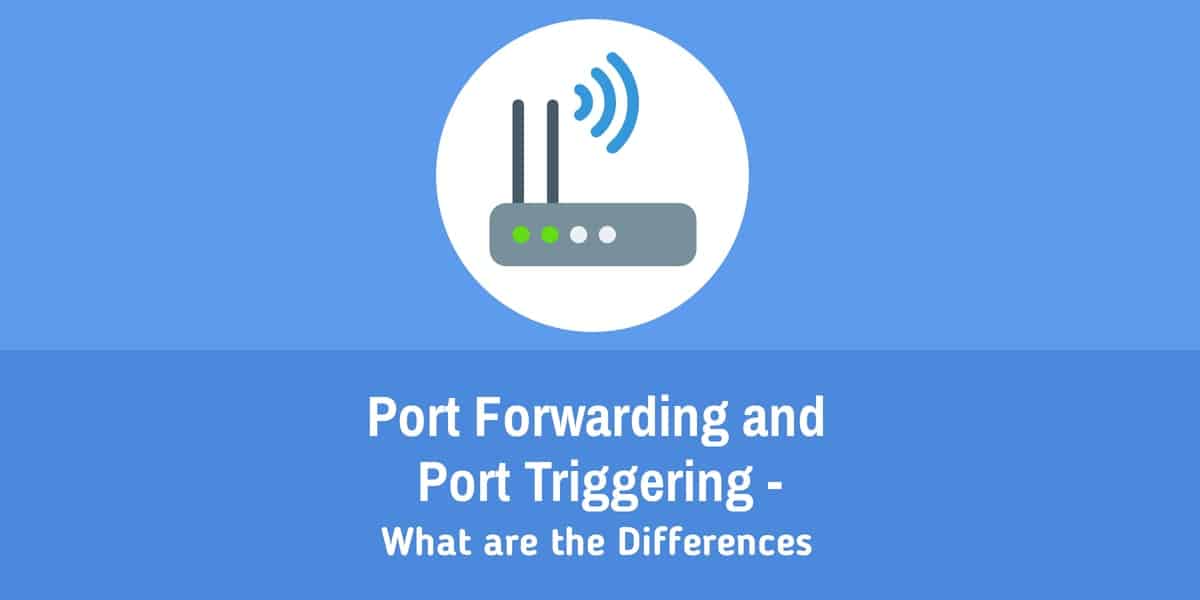 What is Port Forwarding vs Port Triggering - What are the Differences?