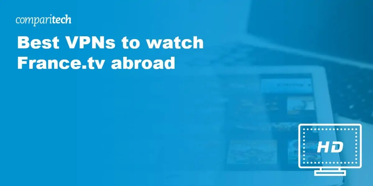 Best VPNs to watch France.tv abroad