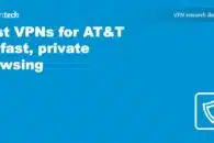 6 Best VPNs for AT&T for fast, private browsing and streaming in 2023