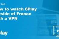 How to watch 6Play outside of France with a VPN