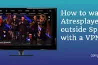 How to Watch Atresplayer Abroad (Outside Spain) with a VPN