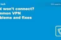 VPN won’t connect? Common VPN problems and fixes