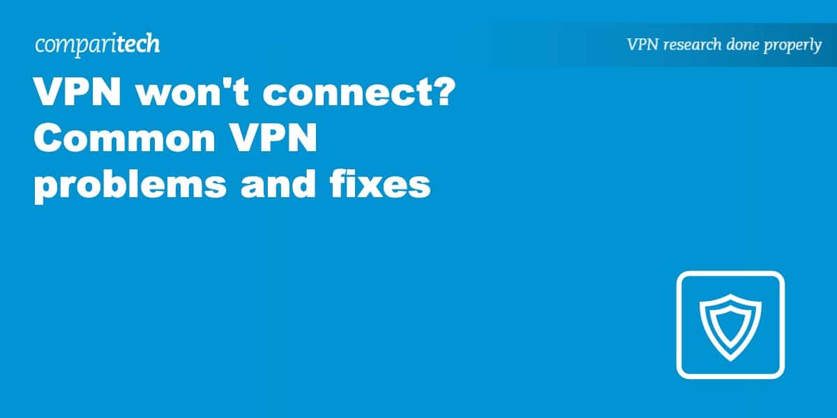 VPN won't connect? Common VPN problems fixes