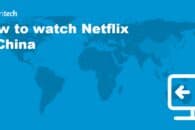 How to watch Netflix in China using a VPN
