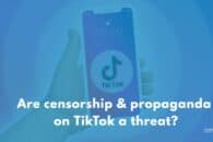 Are censorship & propaganda on TikTok a threat?