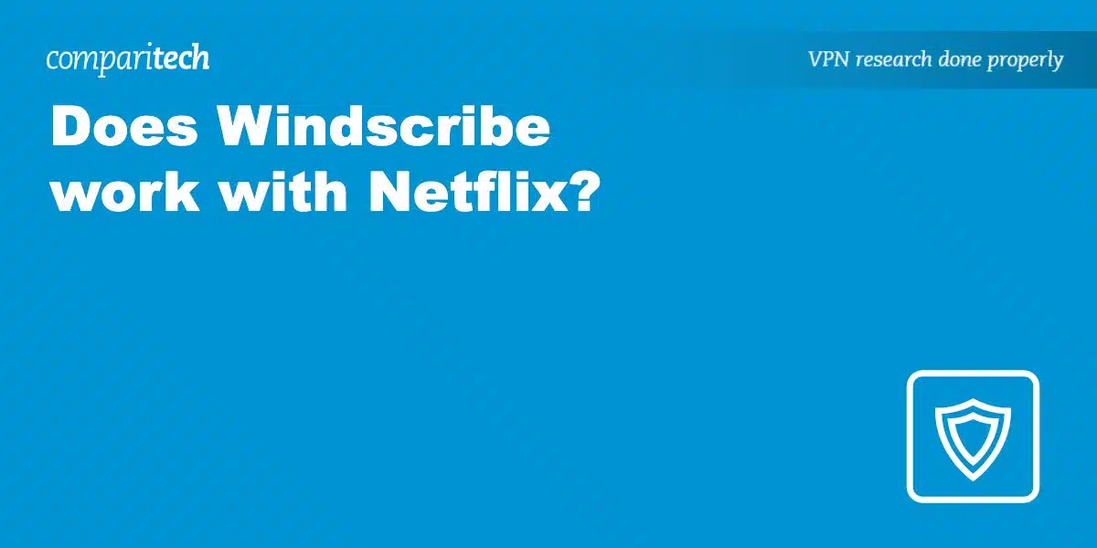 Does Windscribe work with Netflix?