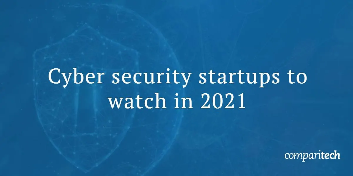 Cyber security startups to watch in 2021