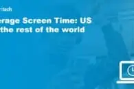 Screen Time Statistics: Average Screen Time in US vs. the rest of the world