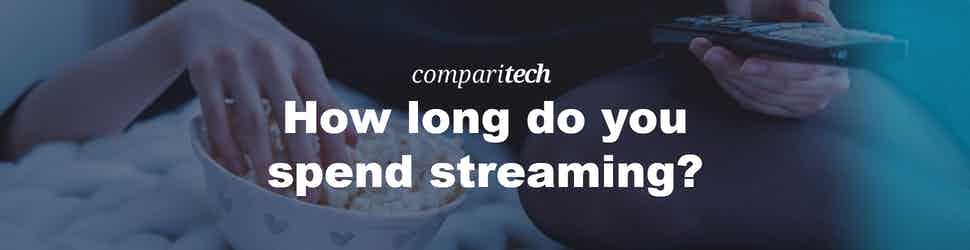 How long do you spend streaming?