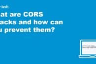 What are CORS attacks and how can you prevent them?