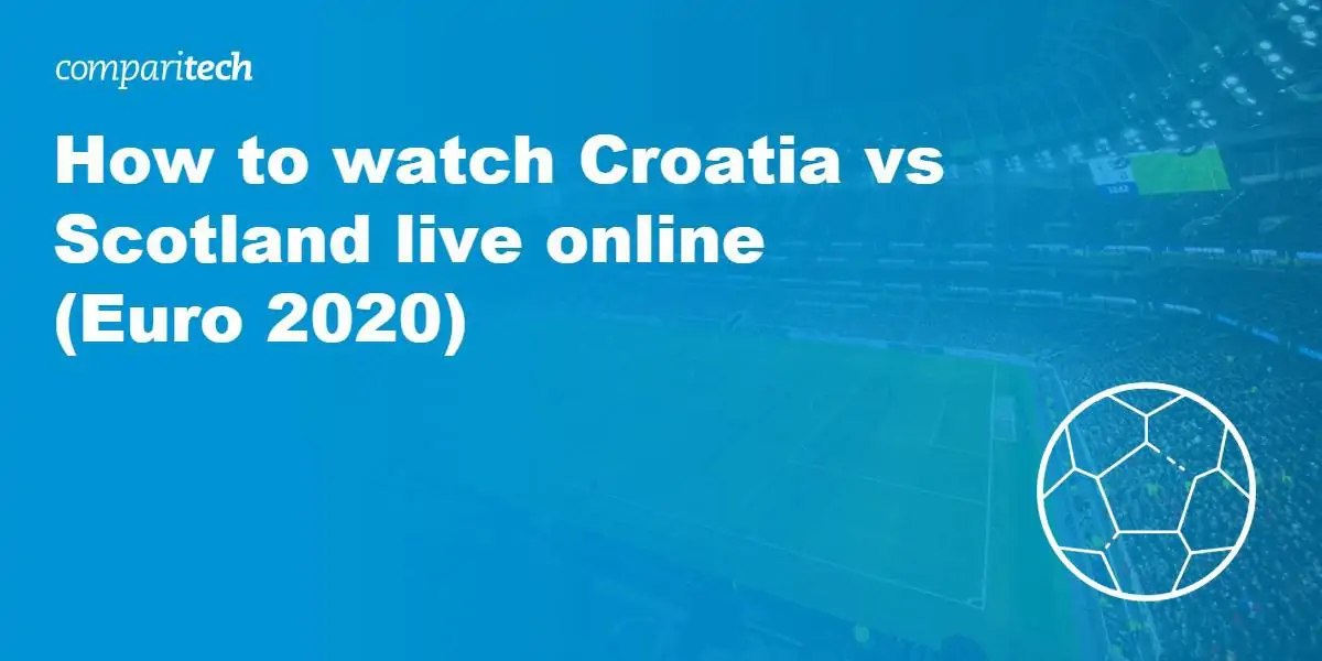 watch Croatia vs Scotland live online Euro 2020 VPN