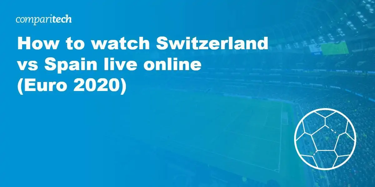 watch Switzerland vs Spain live online VPN