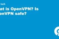 What is OpenVPN? Is OpenVPN safe?