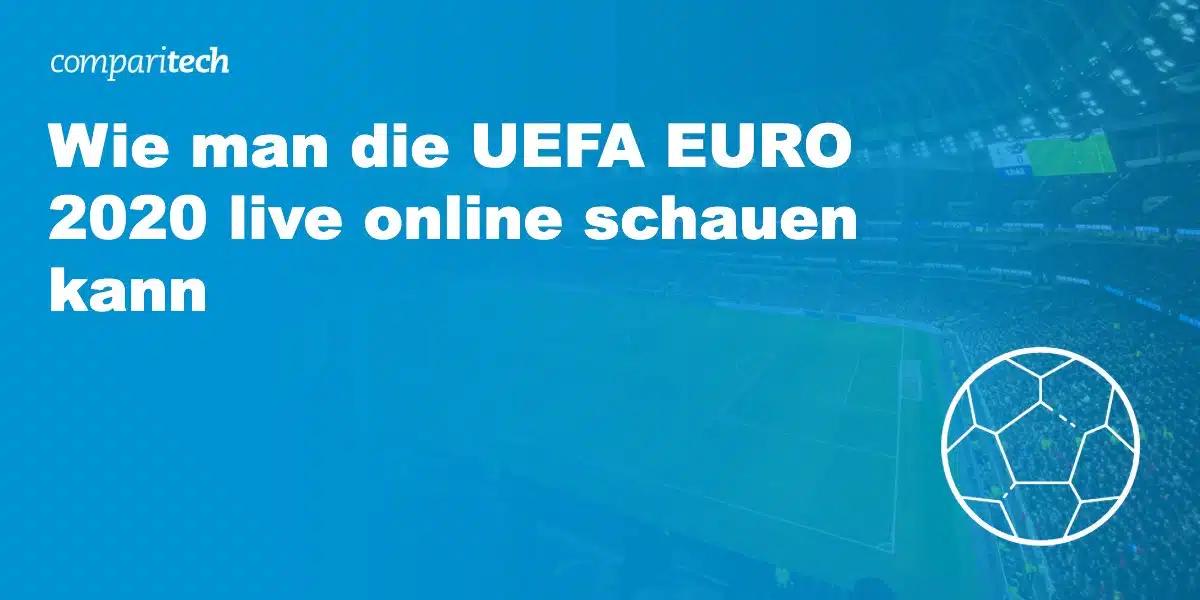 Wie man die UEFA EURO 2020 live online schauen kann