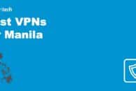 Best VPN for Manila in 2022