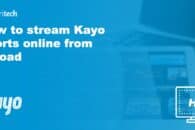 How to stream Kayo Sports online from abroad