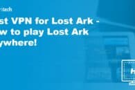 Best VPN for Lost Ark – How to play Lost Ark anywhere!