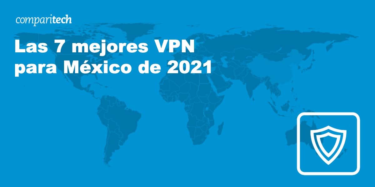 Las 7 mejores VPN para México de 2021