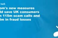 Ofcom’s new measures could save UK consumers from 115m scam calls and £9.6m in fraud losses