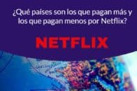 ¿Qué países son los que pagan más y los que pagan menos por Netflix?