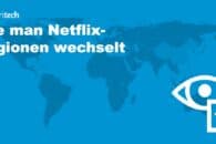 Wie man Netflix-Regionen Länder ganz einfach ändert 2022