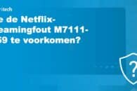 Hoe de Netflix-streamingfout M7111-5059 te voorkomen?
