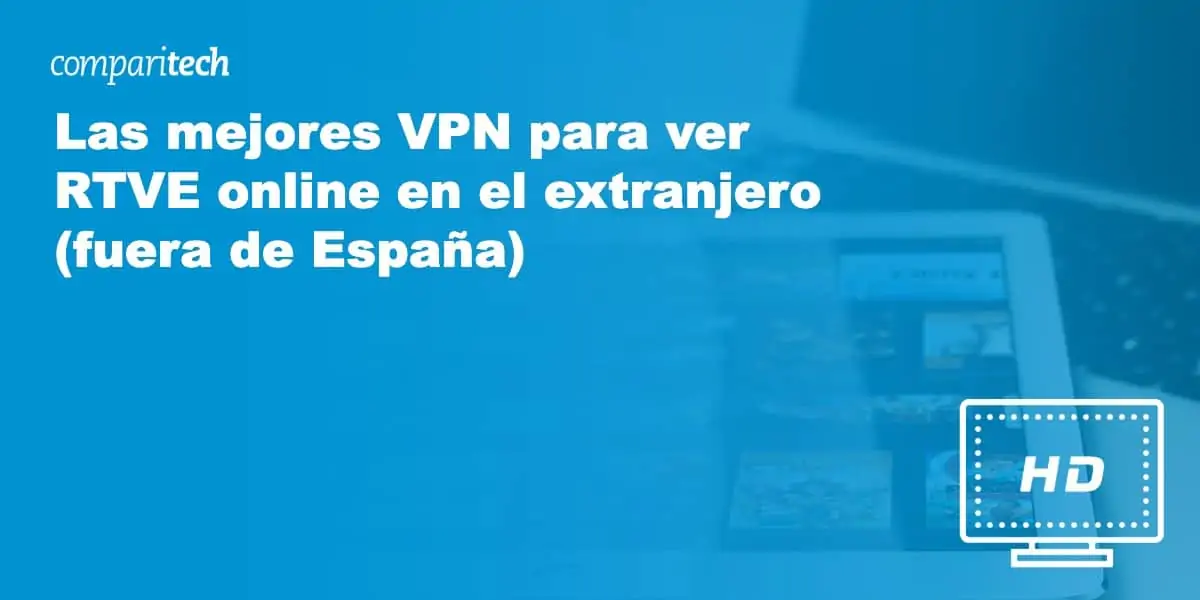 Las mejores VPN para ver RTVE online en el extranjero (fuera de España)