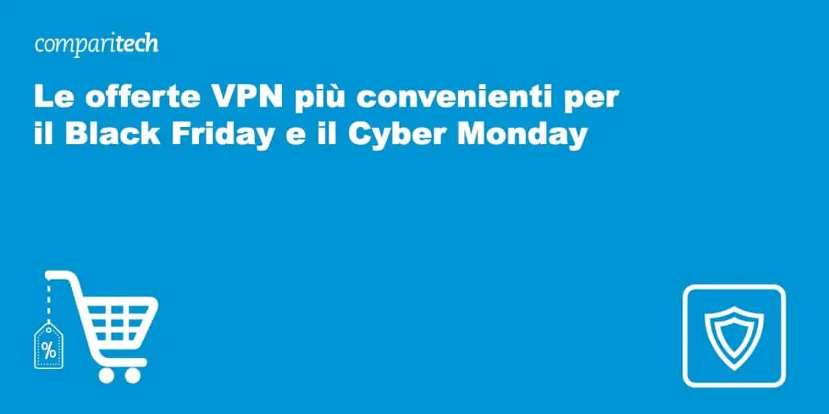 Le offerte VPN più convenienti per il Black Friday e il Cyber Monday 