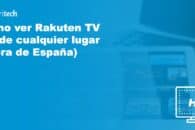 Cómo ver Rakuten TV desde cualquier lugar (fuera de España)