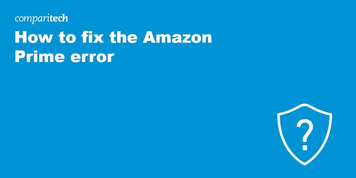 How to fix the Amazon Prime error: “this video is currently unavailable” 