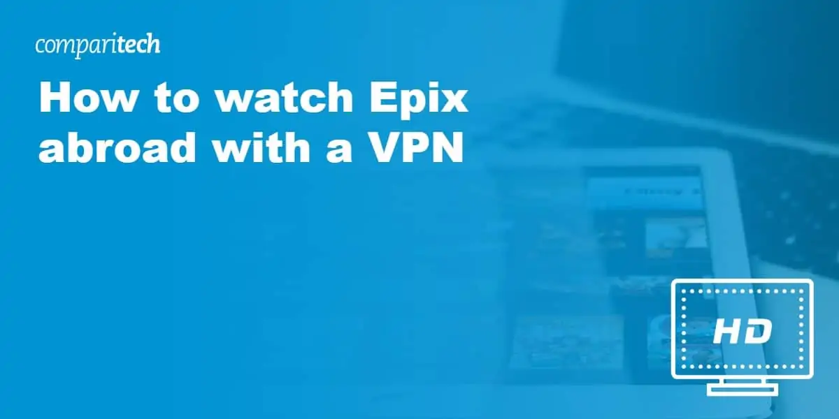 How to watch Epix abroad with a VPN